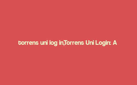 torrens uni log in,Torrens Uni Login: A Comprehensive Guide for Students and Staff