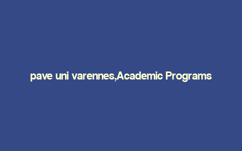 pave uni varennes,Academic Programs