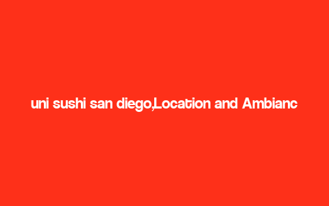 uni sushi san diego,Location and Ambiance