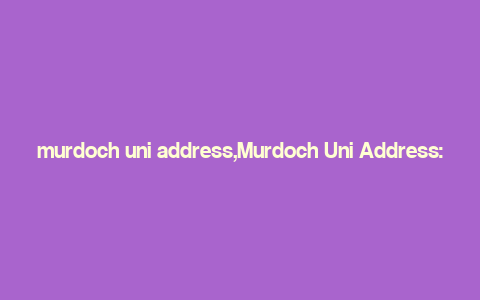 murdoch uni address,Murdoch Uni Address: A Comprehensive Guide