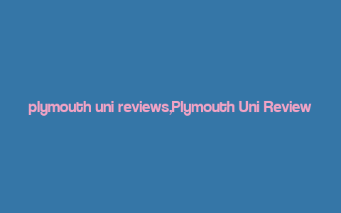 plymouth uni reviews,Plymouth Uni Reviews: A Comprehensive Guide