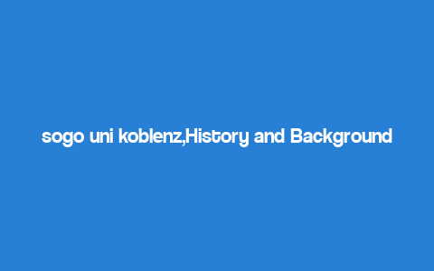 sogo uni koblenz,History and Background