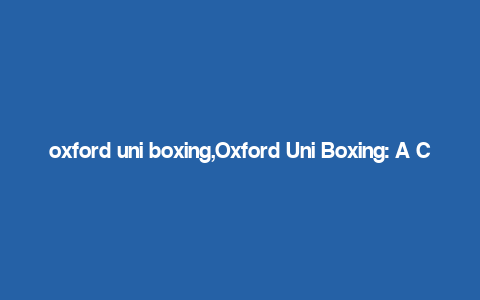 oxford uni boxing,Oxford Uni Boxing: A Comprehensive Guide