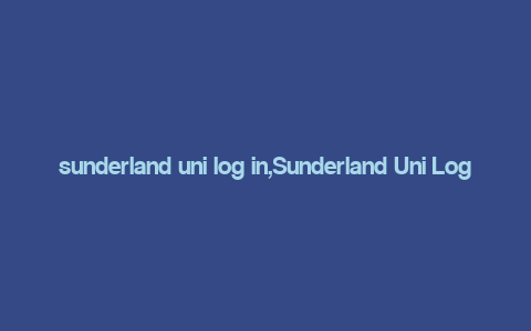 sunderland uni log in,Sunderland Uni Log In: A Comprehensive Guide