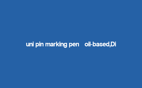 uni pin marking pen – oil-based,Discover the Power of Uni Pin Marking Pen – Oil-Based