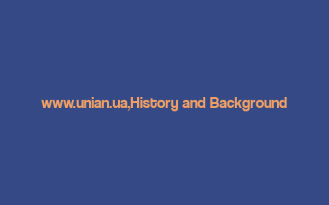 www.unian.ua,History and Background