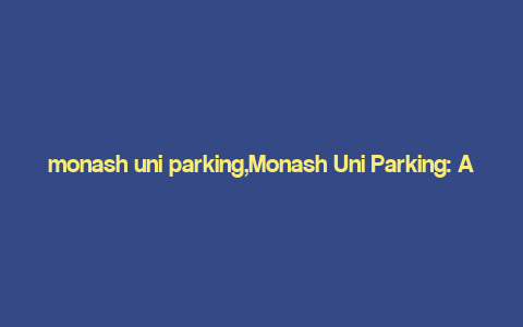 monash uni parking,Monash Uni Parking: A Comprehensive Guide