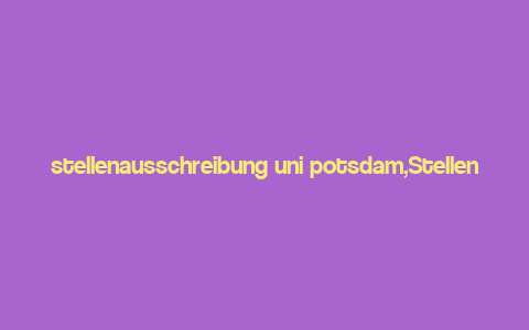 stellenausschreibung uni potsdam,Stellenausschreibung Uni Potsdam: A Comprehensive Guide