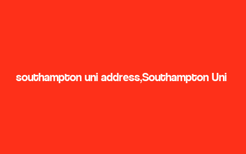 southampton uni address,Southampton Uni Address: A Comprehensive Guide