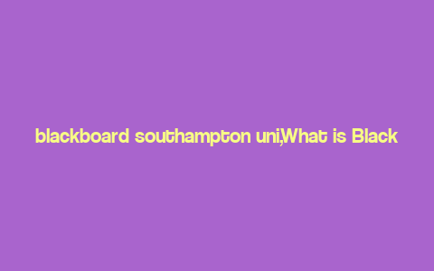 blackboard southampton uni,What is Blackboard?