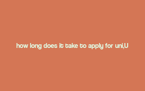 how long does it take to apply for uni,Understanding the University Application Process