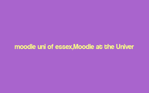 moodle uni of essex,Moodle at the University of Essex: A Comprehensive Guide