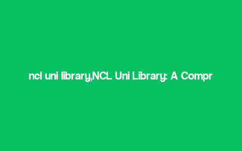 ncl uni library,NCL Uni Library: A Comprehensive Guide