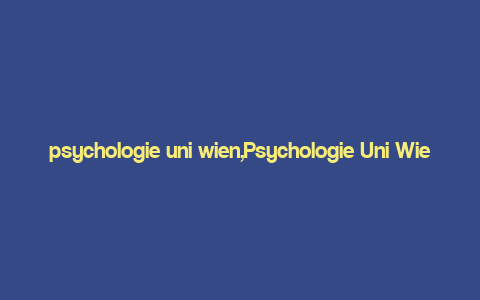 psychologie uni wien,Psychologie Uni Wien: A Comprehensive Overview