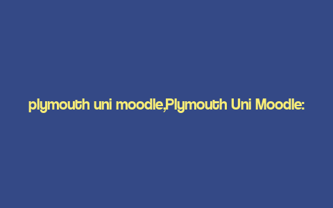 plymouth uni moodle,Plymouth Uni Moodle: A Comprehensive Guide for Students