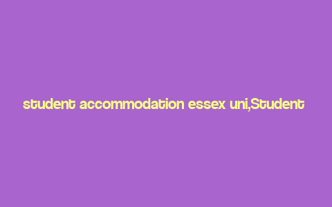 student accommodation essex uni,Student Accommodation Essex Uni: A Comprehensive Guide