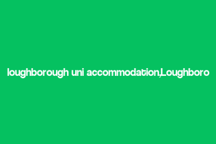 loughborough uni accommodation,Loughborough Uni Accommodation: A Comprehensive Guide