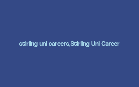 stirling uni careers,Stirling Uni Careers: A Comprehensive Guide for Aspiring Professionals