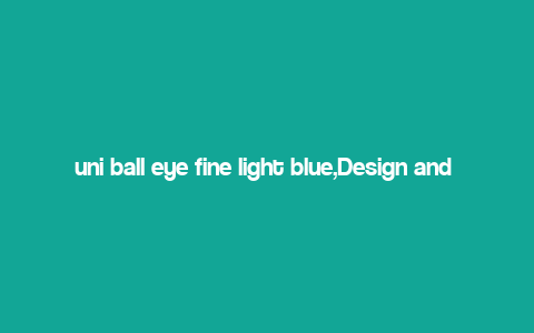 uni ball eye fine light blue,Design and Ergonomics