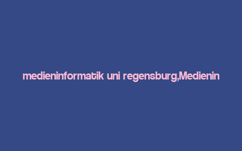 medieninformatik uni regensburg,Medieninformatik Uni Regensburg: A Comprehensive Overview