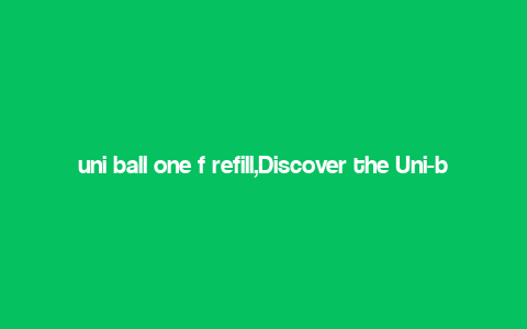 uni ball one f refill,Discover the Uni-ball One F Refill: A Comprehensive Guide