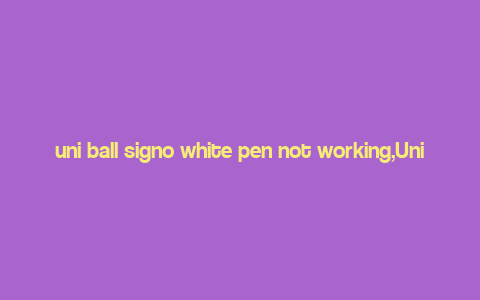 uni ball signo white pen not working,Uni Ball Signo White Pen Not Working: A Comprehensive Guide