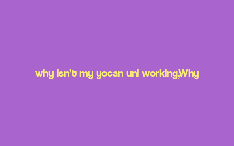 why isn’t my yocan uni working,Why Isn’t My Yocan Uni Working?