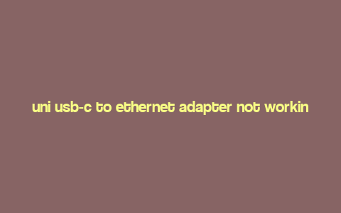 uni usb-c to ethernet adapter not working windows 10,Uni USB-C to Ethernet Adapter Not Working on Windows 10: A Comprehensive Guide