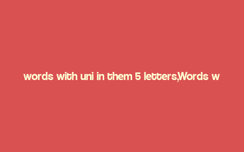 words with uni in them 5 letters,Words with Uni in Them: A 5-Letter Treasure Hunt