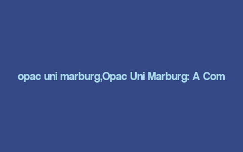 opac uni marburg,Opac Uni Marburg: A Comprehensive Guide