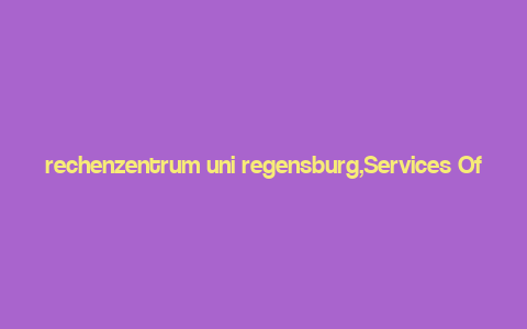 rechenzentrum uni regensburg,Services Offered