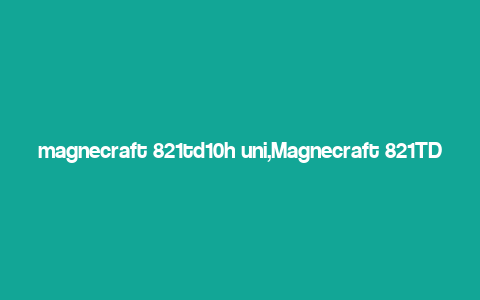 magnecraft 821td10h uni,Magnecraft 821TD10H UNI: A Comprehensive Overview