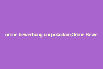 online bewerbung uni potsdam,Online Bewerbung Uni Potsdam: A Comprehensive Guide