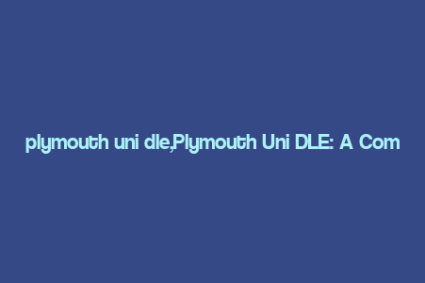 plymouth uni dle,Plymouth Uni DLE: A Comprehensive Overview