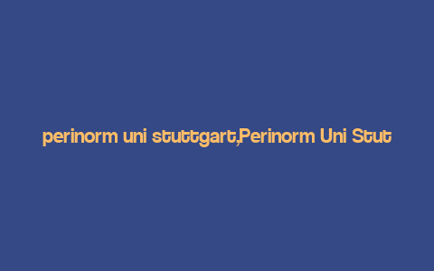 perinorm uni stuttgart,Perinorm Uni Stuttgart: A Comprehensive Overview