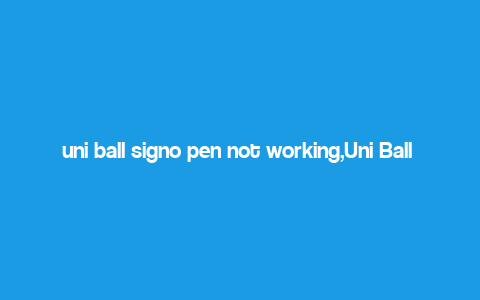 uni ball signo pen not working,Uni Ball Signo Pen Not Working: A Comprehensive Guide