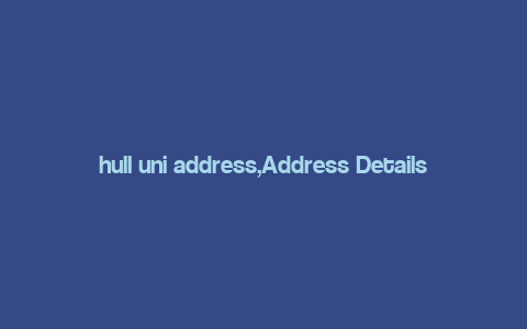 hull uni address,Address Details