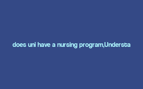 does uni have a nursing program,Understanding the Nursing Program at University X