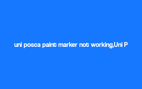 uni posca paint marker not working,Uni Posca Paint Marker Not Working: A Comprehensive Guide