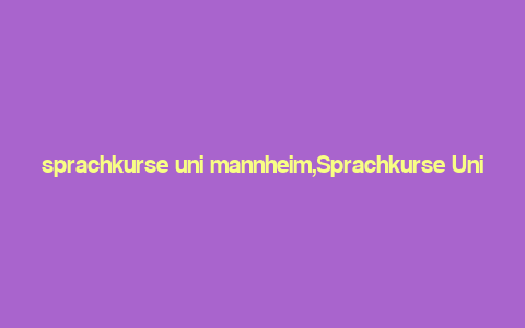 sprachkurse uni mannheim,Sprachkurse Uni Mannheim: A Comprehensive Guide