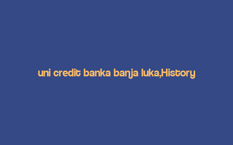 uni credit banka banja luka,History