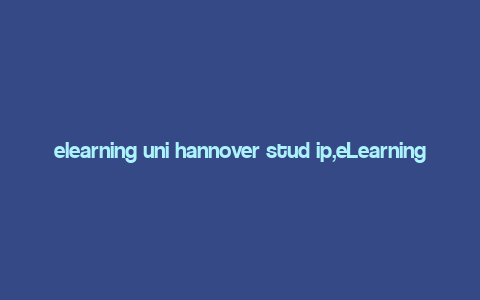 elearning uni hannover stud ip,eLearning Uni Hannover Stud.IP: A Comprehensive Guide