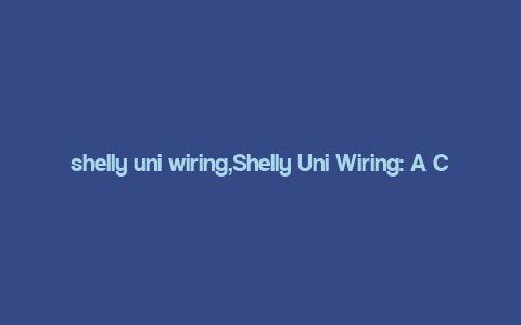 shelly uni wiring,Shelly Uni Wiring: A Comprehensive Guide