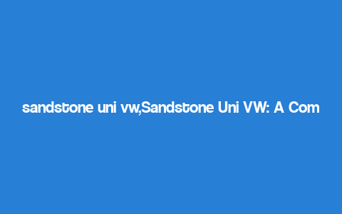 sandstone uni vw,Sandstone Uni VW: A Comprehensive Overview