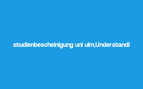 studienbescheinigung uni ulm,Understanding the Studienbescheinigung Uni Ulm: A Comprehensive Guide