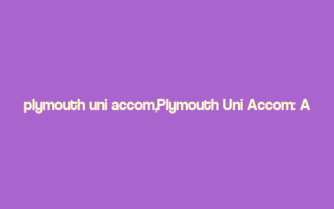 plymouth uni accom,Plymouth Uni Accom: A Comprehensive Guide for Prospective Students