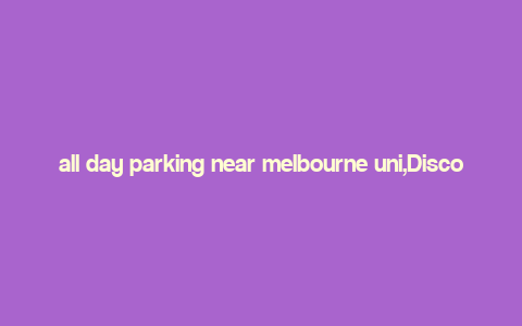 all day parking near melbourne uni,Discovering All Day Parking Near Melbourne Uni: A Comprehensive Guide