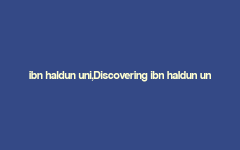 ibn haldun uni,Discovering ibn haldun uni: A Comprehensive Overview