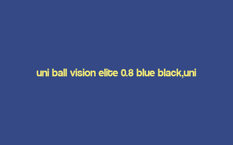 uni ball vision elite 0.8 blue black,uni ball Vision Elite 0.8 Blue Black: A Comprehensive Review