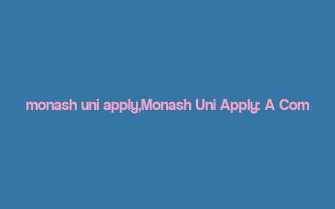 monash uni apply,Monash Uni Apply: A Comprehensive Guide for Aspiring Students